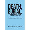 Death, Burial, and Resurrection: The Knowledge of Christ Jesus - Paperback