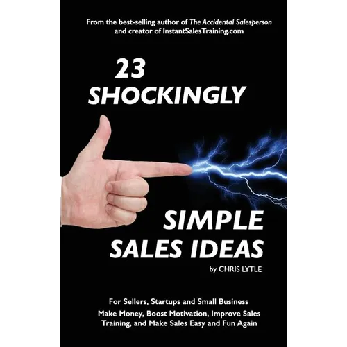 23 Shockingly Simple Sales Ideas: For Sellers, Start-ups, and Small Businesses Make Money, Boost Motivation, Improve Sales Training, and Make Sales Ea - Paperback
