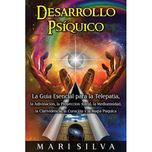 Desarrollo psíquico: La guía esencial para la telepatía, la adivinación, la proyección astral, la mediumnidad, la clarividencia, la curació - Paperback