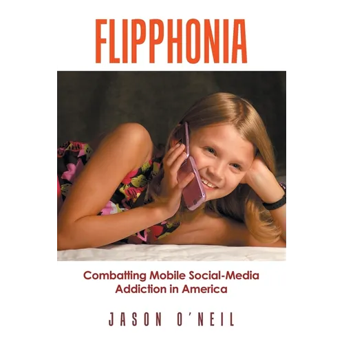 Flipphonia: Combatting Mobile Social-Media Addiction in America - Paperback