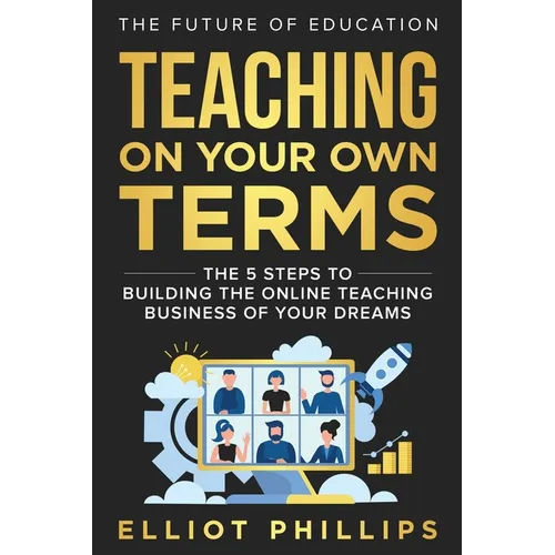 Teaching On Your Own Terms: The 5 Steps to Building the Online Teaching Business of Your Dreams - Paperback