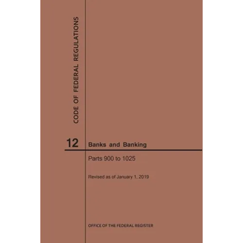 Code of Federal Regulations Title 12, Banks and Banking, Parts 900-1025, 2019 - Paperback