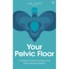 Your Pelvic Floor: A Practical Guide to Solving Your Most Intimate Problems - Paperback