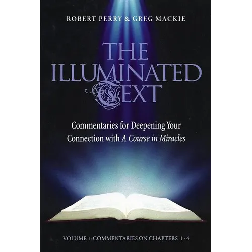The Illuminated Text Vol 1: Commentaries for Deepening Your Connection with a Course in Miracles - Paperback