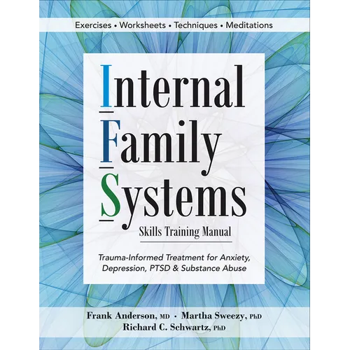 Internal Family Systems Skills Training Manual: Trauma-Informed Treatment for Anxiety, Depression, Ptsd & Substance Abuse - Paperback