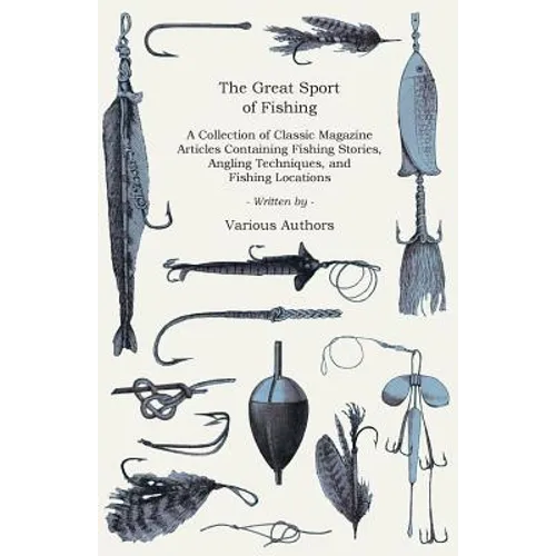 The Great Sport of Fishing - A Collection of Classic Magazine Articles Containing Fishing Stories, Angling Techniques, and Fishing Locations - Paperback