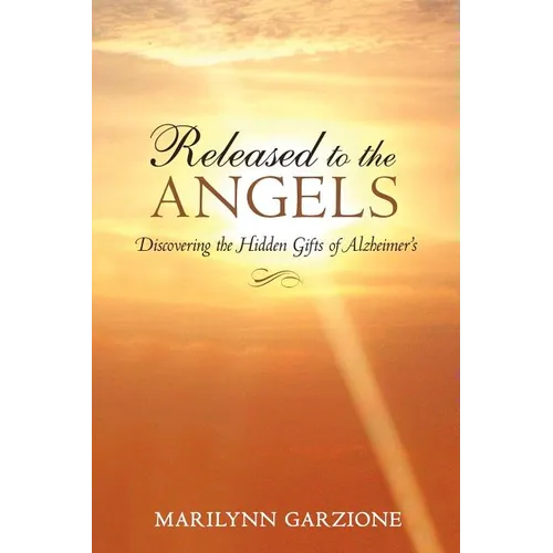 Released to the Angels: Discovering the Hidden Gifts of Alzheimer's - Paperback