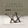 A History of Montana in 101 Objects: Artifacts & Essays from the Montana Historical Society - Paperback