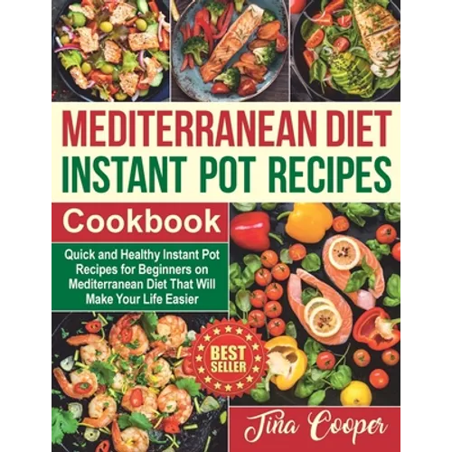 Mediterranean Diet Instant Pot Recipes Cookbook: Quick and Healthy Instant Pot Recipes for Beginners on Mediterranean Diet That Will Make Your Life Ea - Paperback
