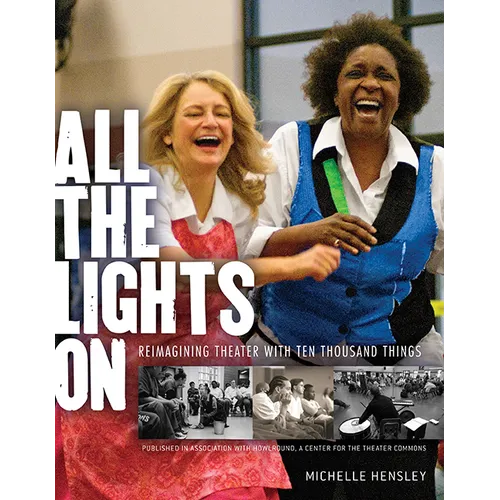 All the Lights on: Reimagining Theater with Ten Thousand Things - Paperback