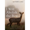I Will Abolish the Bow: Christianity, Personhood, and the End of Animal Exploitation - Hardcover
