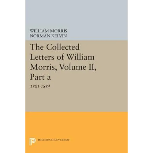 The Collected Letters of William Morris, Volume II, Part a: 1881-1884 - Paperback