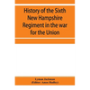 History of the Sixth New Hampshire Regiment in the war for the Union - Paperback