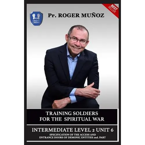 Training Soldiers for Spiritual War. Intermediate Level 2 Unit 6: Specification of the Access and Entrance Doors of Demonic Entities 2nd. Part - Paperback