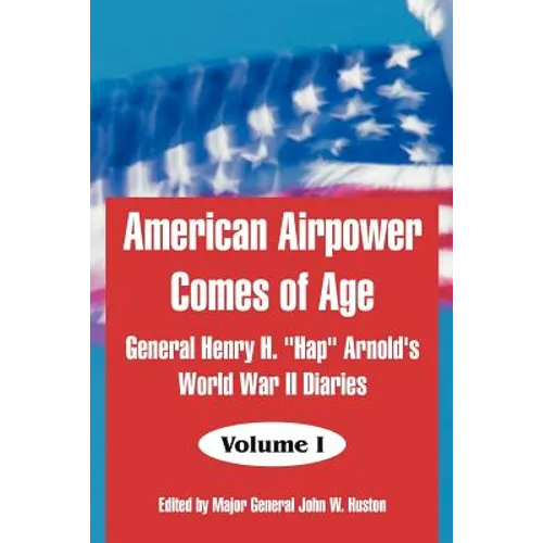 American Airpower Comes of Age: General Henry H. "Hap" Arnold's World War II Diaries - Paperback