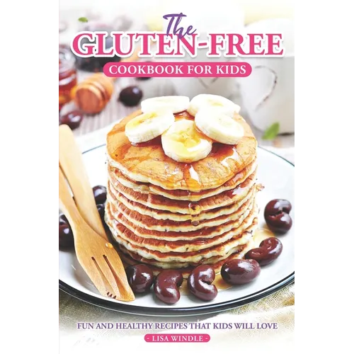 The Gluten-Free Cookbook for Kids: Fun and Healthy Recipes That Kids Will Love - Paperback