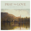 Pray to Love: A Contemplative Life - Hardcover
