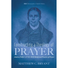 Constructing a Theology of Prayer: Andrew Fuller's (1754-1815) Belief and Practice of Prayer - Hardcover