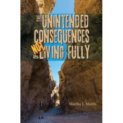 The Unintended Consequences of Not Living Fully: Truth Is Sacred - Paperback
