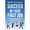 Succeed In Your First Job: Everything you need to know about work - that no one ever tells you! - Paperback