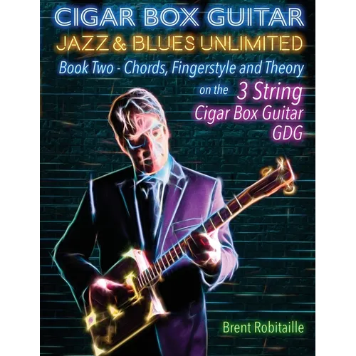 Cigar Box Guitar Jazz & Blues Unlimited Book Two 3 String: Book Two Chords, Fingerstyle and Theory - Paperback