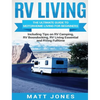 RV Living: The Ultimate Guide to Motorhome Living for Beginners Including Tips on RV Camping, RV Boondocking, RV Living Essentials and RVing Fulltime - Hardcover
