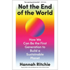 Not the End of the World: How We Can Be the First Generation to Build a Sustainable Planet - Hardcover