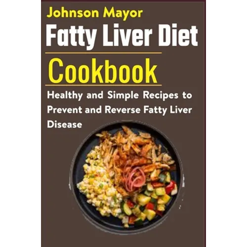 Fatty Liver Diet Cookbook: Healthy and Simple Recipes to Prevent and Reverse Fatty Liver Disease - Paperback