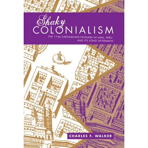 Shaky Colonialism: The 1746 Earthquake-Tsunami in Lima, Peru, and Its Long Aftermath - Paperback