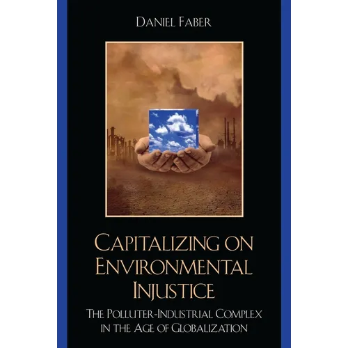 Capitalizing on Environmental Injustice: The Polluter-Industrial Complex in the Age of Globalization - Paperback