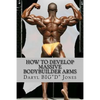 How to Develop Massive Bodybuilder Arms: Massive Bodybuilder Arms - Paperback