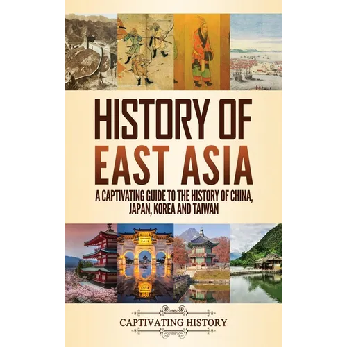 History of East Asia: A Captivating Guide to the History of China, Japan, Korea and Taiwan - Hardcover