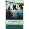 Keep on Paddling: True Adventures in the Boundary Waters Wilderness - Paperback