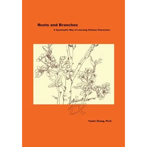 Roots and Branches: A Systematic Way of Learning Chinese Characters - Paperback