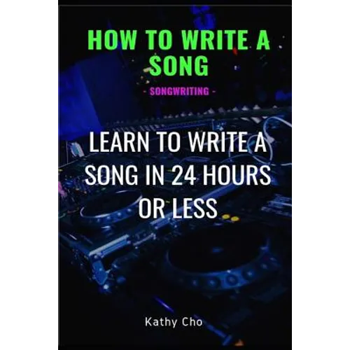 How to Write a Song: Songwriting: Learn to Write a Song in 24 Hours or Less - Paperback