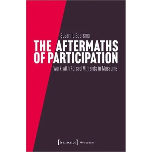 The Aftermaths of Participation: Outcomes and Consequences of Participatory Work with Forced Migrants in Museums - Paperback