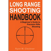 Long Range Shooting Handbook: Complete Beginner's Guide to Precision Rifle Shooting - Paperback