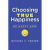 Choosing True Happiness: Be Happy Now - Paperback