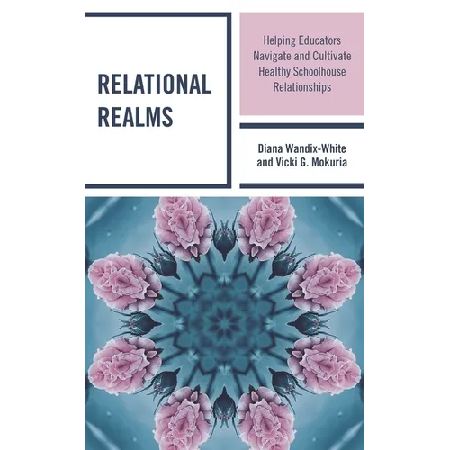 Relational Realms: Helping Educators Navigate and Cultivate Healthy Schoolhouse Relationships - Hardcover