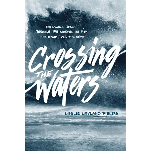 Crossing the Waters: Following Jesus Through the Storms, the Fish, the Doubt, and the Seas - Paperback