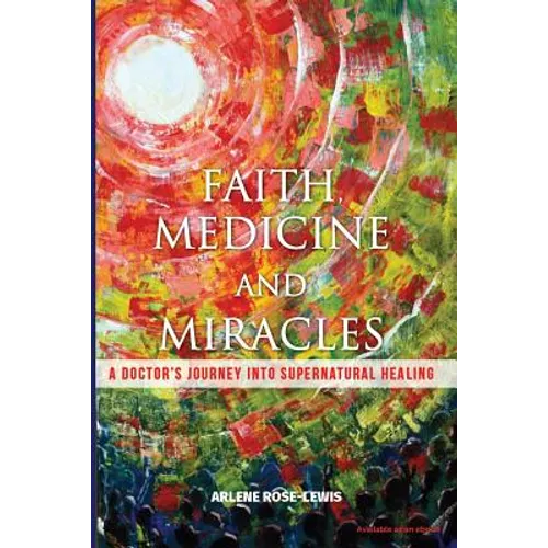 Faith, Medicine and Miracles: A Doctor's Journey Into Supernatural Healing - Paperback