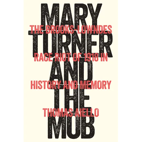 Mary Turner and the Mob: The Brooks-Lowndes Race Riot of 1918 in History and Memory - Hardcover