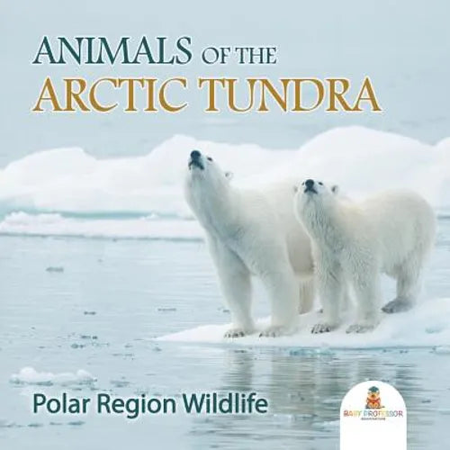 Animals of the Arctic Tundra: Polar Region Wildlife - Paperback