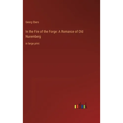 In the Fire of the Forge: A Romance of Old Nuremberg: in large print - Hardcover