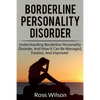 Borderline Personality Disorder: Understanding Borderline Personality Disorder, and how it can be managed, treated, and improved - Paperback