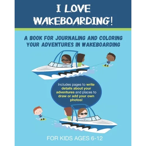 I Love Wakeboarding: A Book for Journaling and Coloring Your Adventures in Wakeboarding - Paperback