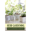 Herb Gardening: How To Grow Herbs Fast For Medical Uses: Gardening Books For Beginners - Paperback