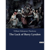 The Luck of Barry Lyndon: A picaresque novel by William Makepeace Thackeray about a member of the Irish gentry trying to become a member of the Englis - Paperback