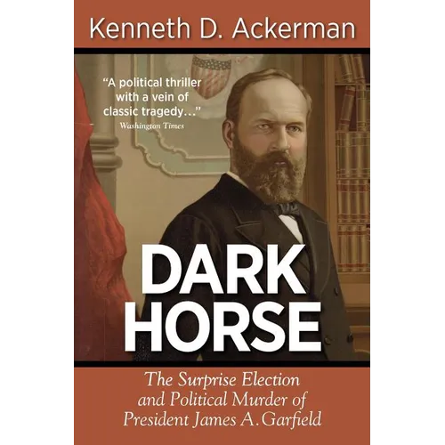 Dark Horse: The Surprise Election and Political Murder of President James A. Garfield - Paperback
