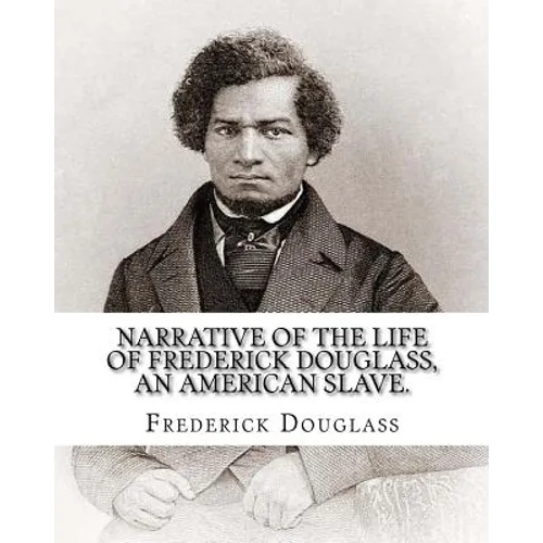 Narrative of the life of Frederick Douglass, an American slave. By: Frederick Douglass ( WRITTEN BY HIMSELF APRIL 28. 1845 ), and By: William Lloyd Ga - Paperback